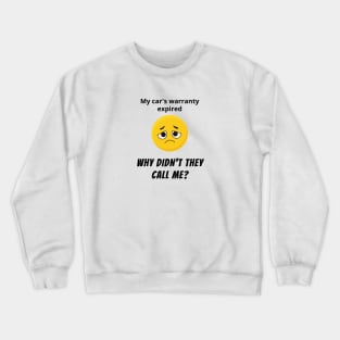 My Car's Warranty Expired, Why Didn't they Call Me? Crewneck Sweatshirt